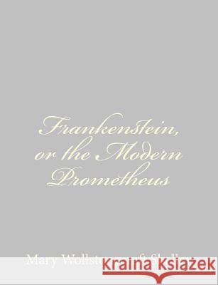 Frankenstein, or the Modern Prometheus Mary Wollstonecraft Shelley 9781484889589 Createspace - książka