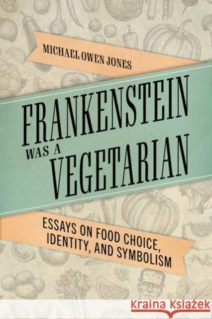 Frankenstein Was a Vegetarian: Essays on Food Choice, Identity, and Symbolism Michael Owen Jones 9781496839930 University Press of Mississippi - książka