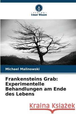 Frankensteins Grab: Experimentelle Behandlungen am Ende des Lebens Malinowski, Michael 9786209016981 Verlag Unser Wissen - książka