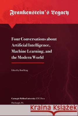 Frankenstein's Legacy: Four Conversations about Artificial Intelligence, Machine Learning, and the Modern World Brad King 9781387333806 Lulu.com - książka