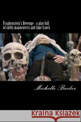 Frankenstein's Revenge - a play full of shifty manoeuvres and time travel. Barber, Michelle 9781478166047 Createspace - książka
