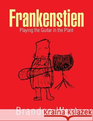 Frankenstien: Playing the Guitar in the Plant Brandon West 9781514485576 Xlibris - książka