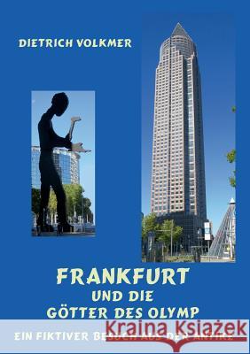 Frankfurt und die Götter des Olymp: Ein fiktiver Besuch aus der Antike Volkmer, Dietrich 9783734769504 Books on Demand - książka