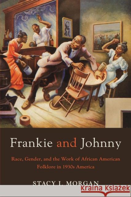 Frankie and Johnny: Race, Gender, and the Work of African American Folklore in 1930s America Stacy I. Morgan 9781477312070 University of Texas Press - książka