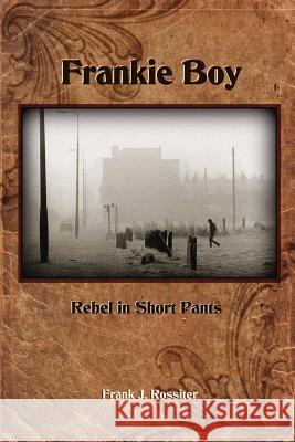Frankie Boy: Rebel in Short Pants Frank J. Rossiter 9781494819422 Createspace - książka