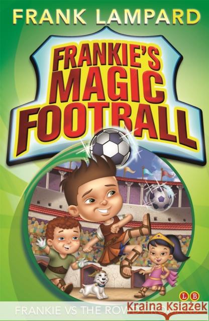 Frankie's Magic Football: Frankie vs The Rowdy Romans: Book 2 Frank Lampard 9780349001609 Hachette Children's Group - książka