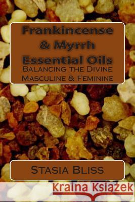 Frankincense & Myrrh Essential Oils: Balancing the Divine Masculine & Feminine Stasia Bliss 9781505561852 Createspace Independent Publishing Platform - książka