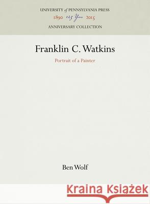 Franklin C. Watkins: Portrait of a Painter Ben Wolf 9781512821345 University of Pennsylvania Press - książka