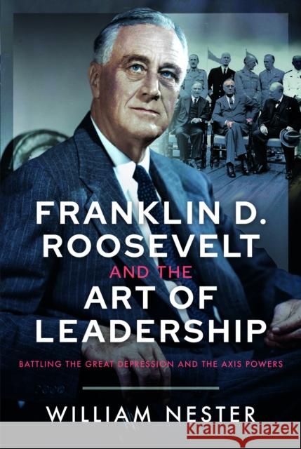 Franklin D. Roosevelt and the Art of Leadership: Battling the Great Depression and the Axis Powers William Nester 9781036110901 Frontline Books - książka