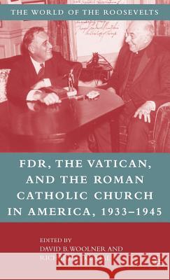 Franklin D. Roosevelt, the Vatican, and the Roman Catholic Church in America, 1933-1945 Woolner, David B. 9781403961686 Palgrave MacMillan - książka