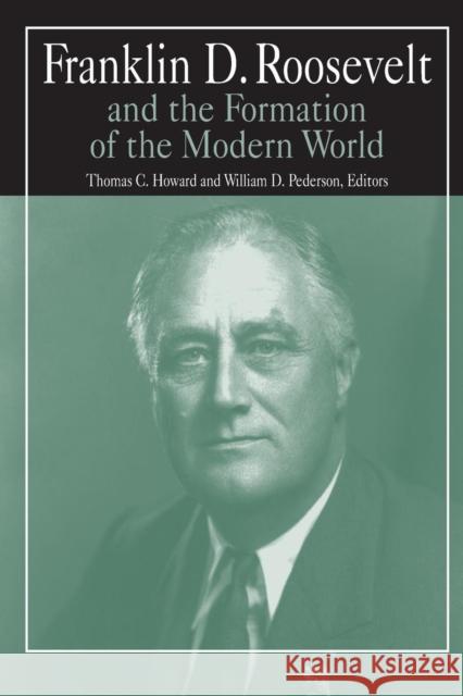 Franklin D.Roosevelt and the Formation of the Modern World Thomas C. Howard William D. Pederson 9780765610317 M.E. Sharpe - książka