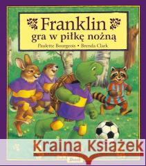 Franklin gra w piłkę nożną Paulette Bourgeois, Patrycja Zarawska 9788380577152 Debit - książka