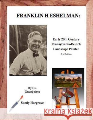 Franklin H. Eshelman: Early 20th Century Pennsylvania-Deutch Landscape Painter Sandy Hargrove 9781974555031 Createspace Independent Publishing Platform - książka