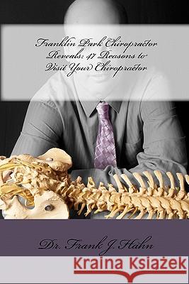 Franklin Park Chiropractor Reveals: 47 Reasons to Visit Your Chiropractor Dr Frank J. Hahn 9781461050322 Createspace - książka