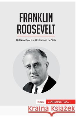 Franklin Roosevelt: Del New Deal a la Conferencia de Yalta 50minutos 9782806288592 5minutos.Es - książka
