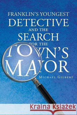 Franklins Youngest Detective: The Search for the Town's Mayor Michael Gilbert 9781634179911 Page Publishing, Inc. - książka