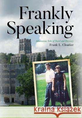 Frankly Speaking: Adventurous Tales of Travel and Discovery Frank L. Cloutier 9781649906717 Palmetto Publishing - książka