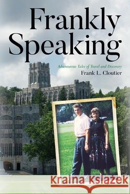 Frankly Speaking: Adventurous Tales of Travel and Discovery Frank L Cloutier 9781649906724 Palmetto Publishing - książka