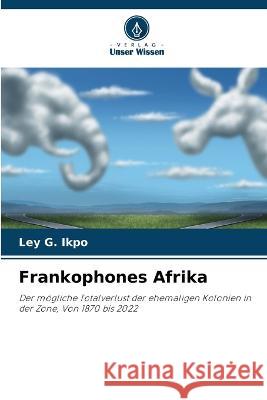 Frankophones Afrika Ley G. Ikpo 9786205672747 Verlag Unser Wissen - książka
