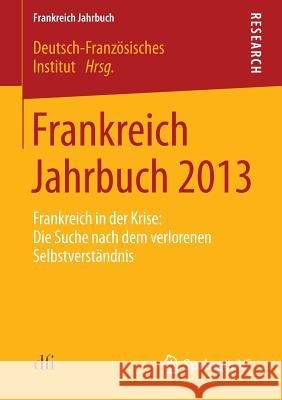 Frankreich Jahrbuch 2013: Frankreich in Der Krise: Die Suche Nach Dem Verlorenen Selbstverständnis Deutsch-Französisches Institut 9783658055653 Springer VS - książka