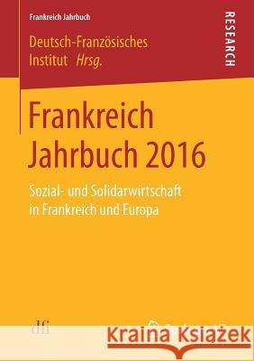 Frankreich Jahrbuch 2016: Sozial- Und Solidarwirtschaft in Frankreich Und Europa Deutsch-Französisches Institut 9783658176211 Springer vs - książka