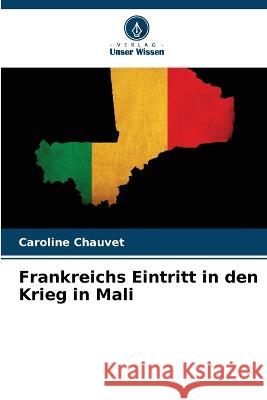 Frankreichs Eintritt in den Krieg in Mali Caroline Chauvet   9786206130468 Verlag Unser Wissen - książka