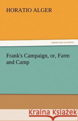 Frank's Campaign, Or, Farm and Camp Horatio Alger   9783842440111 tredition GmbH - książka