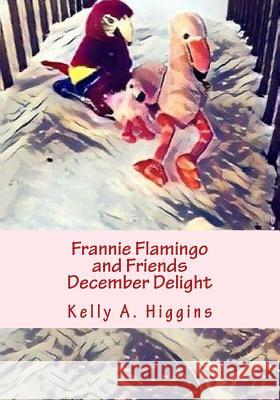 Frannie Flamingo and Friends December Delight Kelly a. Higgins 9781979803441 Createspace Independent Publishing Platform - książka