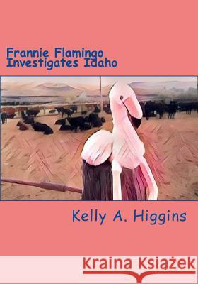 Frannie Flamingo Investigates Idaho Kelly a. Higgins 9781986326032 Createspace Independent Publishing Platform - książka