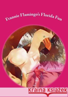 Frannie Flamingo's Florida Fun Kelly a. Higgins 9781539874973 Createspace Independent Publishing Platform - książka