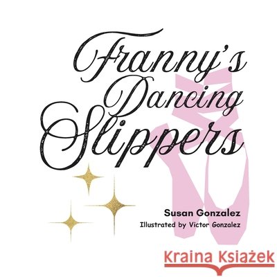 Franny's Dancing Slippers Victor R Gonzalez, Susan Gonzalez 9798335729758 Independently Published - książka