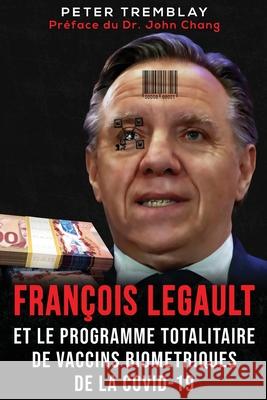 François Legault et Le Programme Totalitaire de Vaccins Biométriques de la Covid-19 Tremblay, Peter 9781778380259 Agora Cosmopolitan - książka