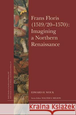 Frans Floris (1519/20-1570): Imagining a Northern Renaissance Edward H. Wouk 9789004307254 Brill - książka