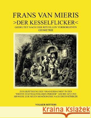 Frans van Mieris >Der Kesselflicker: Gedeutet nach der rituellen verborgenen Geometrie. Zur Kräftigung des alten Oranierbaumes in der Ersten statthalt Ritters, Volker 9783746084770 Books on Demand - książka