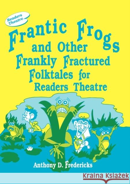 Frantic Frogs and Other Frankly Fractured Folktales for Readers Theatre Anthony D. Fredericks 9781563081743 Teacher Ideas Press - książka