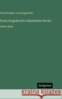 Franz Dingelstedt's s?mmtliche Werke: Achter Band Franz Freiherr Von Dingelstedt 9783386422093 Antigonos Verlag - książka
