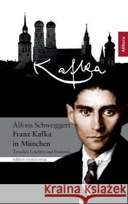 Franz Kafka in München: Zwischen Leuchten und Finsternis Schweiggert, Alfons 9783865202703 BUCH & media - książka