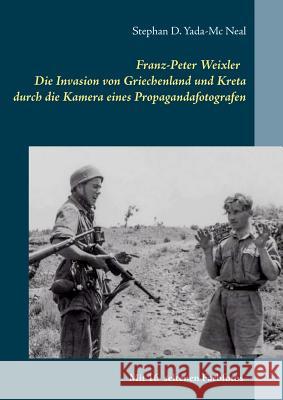 Franz-Peter Weixler - Die Invasion von Griechenland und Kreta durch die Kamera eines Propagandafotografen Stephan D. Yada-M 9783746024271 Books on Demand - książka