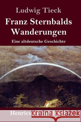 Franz Sternbalds Wanderungen (Großdruck): Eine altdeutsche Geschichte Ludwig Tieck 9783847847250 Henricus - książka