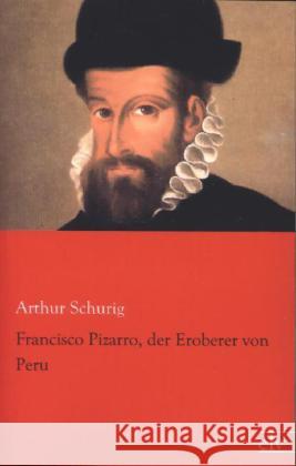 Franzisco Pizarro, der Eroberer von Peru Schurig, Arthur 9783862676422 Europäischer Literaturverlag - książka