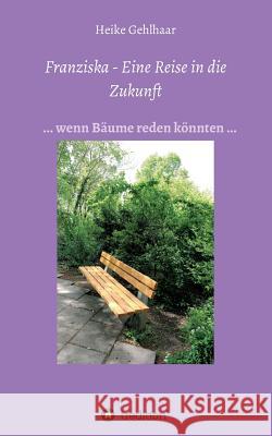 Franziska - Eine Reise in die Zukunft Gehlhaar, Heike 9783748284758 Tredition Gmbh - książka