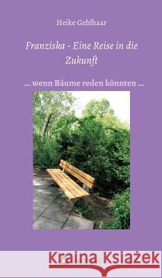 Franziska - Eine Reise in die Zukunft Gehlhaar, Heike 9783748284765 Tredition Gmbh - książka