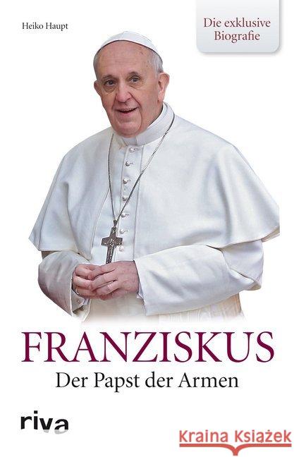 Franziskus : Der Papst der Armen. Die exklusive Biografie Haupt, Heiko 9783868833270 Riva - książka