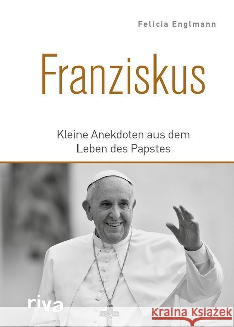 Franziskus : Kleine Anekdoten aus dem Leben des Papstes Englmann, Felicia 9783742300058 Riva - książka