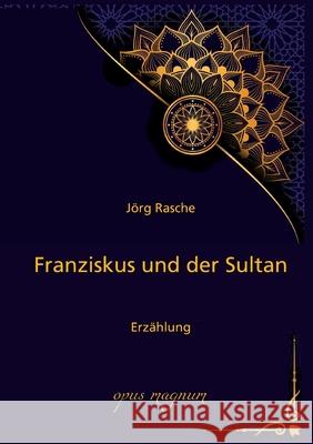 Franziskus und der Sultan: Erzählung Jörg Rasche 9783956120350 Opus Magnum - książka