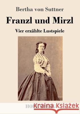 Franzl und Mirzl: Vier erzählte Lustspiele Bertha Von Suttner 9783743738119 Hofenberg - książka