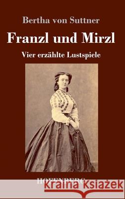 Franzl und Mirzl: Vier erzählte Lustspiele Bertha Von Suttner 9783743738126 Hofenberg - książka