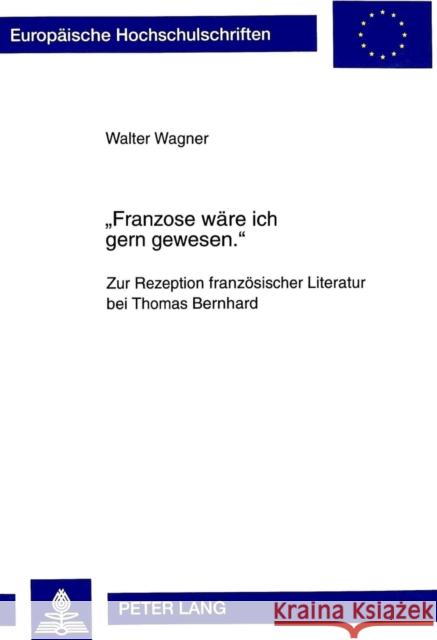 «Franzose Waere Ich Gern Gewesen.»: Zur Rezeption Franzoesischer Literatur Bei Thomas Bernhard Wagner, Walter 9783631345856 Peter Lang Gmbh, Internationaler Verlag Der W - książka