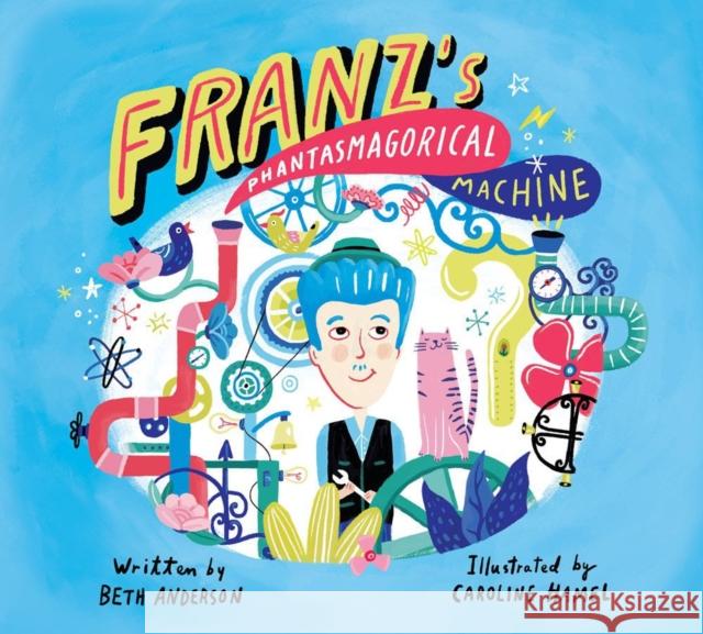 Franz's Phantasmagorical Machine Beth Anderson Caroline Hamel 9781525303258 Kids Can Press - książka