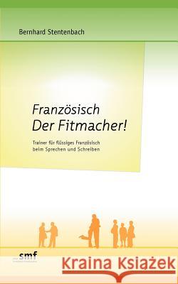 Französisch Der Fitmacher!: Trainer für flüssiges Französisch beim Sprechen und Schreiben Stentenbach, Bernhard 9783839131497 Books on Demand - książka